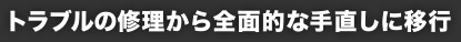 トラブルの修理から全面的な手直しに移行